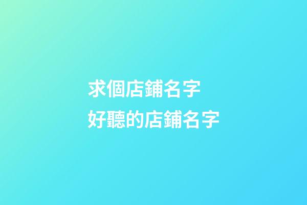 求個店鋪名字 好聽的店鋪名字-第1張-店鋪起名-玄機派